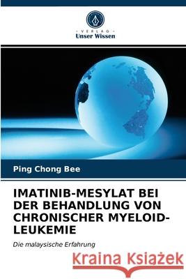 Imatinib-Mesylat Bei Der Behandlung Von Chronischer Myeloid-Leukemie Ping Chong Bee 9786203521016 Verlag Unser Wissen - książka
