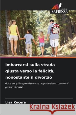 Imbarcarsi sulla strada giusta verso la felicità, nonostante il divorzio Kucera, Lisa 9786209933080 Edizioni Sapienza - książka