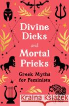 Divine Dicks and Mortal Pricks: Greek Myths for Feminists Walburga Appleseed 9780008664053 HarperCollins Publishersasdasd