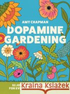 Dopamine Gardening: 52 Joyful Outdoor Projects for Every Season and Any Space Amy Chapman 9780008790226 HarperCollins Publishersasdasd
