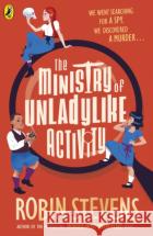 The Ministry of Unladylike Activity: From the bestselling author of MURDER MOST UNLADYLIKE Robin Stevens 9780241429877 Penguin Random House Children's UK