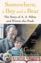 Somewhere, a Boy and a Bear: A Biography of A. A. Milne and Winnie-the-Pooh Gyles Brandreth 9780241582558 Penguin Books Ltd