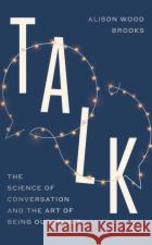 Talk: The Science of Conversation and the Art of Being Ourselves Alison Wood Brooks 9780241596289 Penguin Books Ltdasdasd