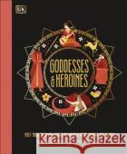 Goddesses and Heroines: Meet More Than 80 Legendary Women From Around the World Menzies, Jean 9780241609774 Dorling Kindersley Ltdasdasd