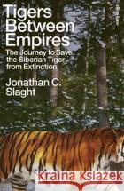 Tigers Between Empires: The Journey to Save the Siberian Tiger from Extinction Jonathan C. Slaght 9780241633458 Penguin Books Ltd