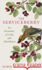 The Serviceberry: An Economy of Gifts and Abundance Robin Wall Kimmerer 9780241721308 Penguin Books Ltd