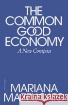 The Common Good Economy: A New Compass Mariana Mazzucato 9780241722244 Penguin Books Ltd