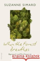 When the Forest Breathes: Renewal and Resilience in the Natural World Suzanne Simard 9780241763315 Penguin Books Ltdasdasd