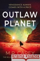 Outlaw Planet: The wild, exhilarating SF adventure M. R. Carey 9780356528069 Little, Brown Book Group