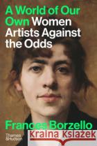 A World of Our Own: Women Artists Against the Odds Frances Borzello 9780500297216 Thames & Hudson Ltd