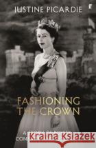 Fashioning the Crown: A Story of Power, Conflict and Couture Justine Picardie 9780571394289 Faber & Faber