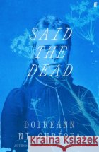 Said the Dead: The #1 Irish Times bestseller from the author of A Ghost in the Throat Doireann Ni Ghriofa 9780571396160 Faber & Faber