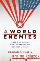 A World of Enemies: America’s Wars at Home and Abroad from Kennedy to Biden Osamah F. Khalil 9780674244221 Harvard University Press