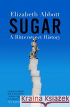 Sugar: A Bittersweet History Elizabeth Abbott 9780715655801 Duckworth Books