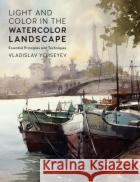 Light and Color in the Watercolor Landscape: Essential Principles and Techniques Vladislav Yeliseyev 9780760399255 Rockport Publishers