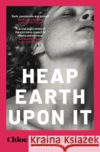 Heap Earth Upon It Chloe Michelle Howarth 9780857309471 Verve Books
