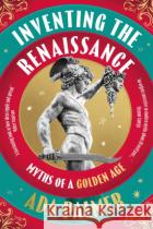 Inventing the Renaissance: Myths of a Golden Age Ada Palmer 9781035910137 Bloomsbury Publishing PLC