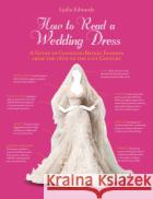 How to Read a Wedding Dress: A Guide to Changing Bridal Fashion from the 18th to the 21st Century Lydia (Edith Cowan University, Australia) Edwards 9781350293038 Bloomsbury Visual Arts