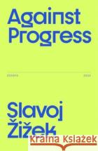 Against Progress Slavoj Žižek 9781350515857 Bloomsbury Publishing PLC