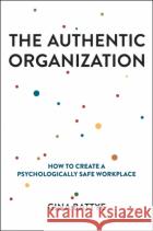 The Authentic Organization: How to Create a Psychologically Safe Workplace Gina Battye 9781394232277 John Wiley & Sons Inc