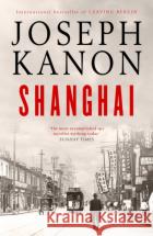 Shanghai: A gripping new wartime thriller from 'the most accomplished spy novelist working today' (Sunday Times) Joseph Kanon 9781398519770 SIMON & SCHUSTER