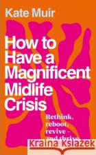 How to Have a Magnificent Midlife Crisis Kate Muir 9781398525528 Simon & Schuster Ltd