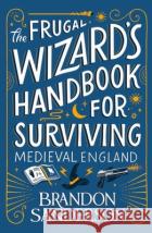 The Frugal Wizard’s Handbook for Surviving Medieval England Brandon Sanderson 9781399613422 Orion Publishing Co