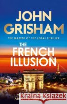 The French Illusion: the explosive new novel from the master of the legal thriller John Grisham 9781399703451 Hodder & Stoughton