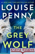 The Grey Wolf: The Three Pines community faces a deadly case in this unforgettable and timely thriller Louise Penny 9781399730525 Hodder & Stoughtonasdasd