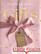 Couture Craft Gifts: Luxury Handmade Presents without the Price Tag Hannah Read-Baldrey 9781446313275 David & Charles