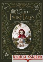 Crochet Fairy Tales: Cottage Stories: Over 40 Enchanting Patterns Kerry Lord 9781446316009 David & Charles