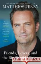 Friends, Lovers and the Big Terrible Thing: The powerful memoir from the beloved star of Friends Matthew Perry 9781472295972 Headline Publishing Group