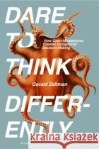 Dare to Think Differently: How Open-Mindedness Creates Exceptional Decision-Making Gerald Zaltman 9781503644298 Stanford Business Books