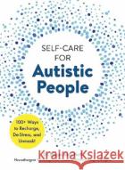 Self-Care for Autistic People: 100+ Ways to Recharge, De-Stress, and Unmask! Dr. Megan Anna Neff 9781507221938 Adams Media Corporation