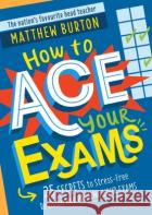 How to Ace Your Exams: 25 secrets to stress-free revision and passing your exams Matthew Burton 9781526364081 Hachette Children's Group