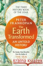 The Earth Transformed: An Untold History Professor Peter Frankopan 9781526622556 Bloomsbury Publishing PLCasdasd