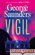 Vigil: From the Booker Prize-winning author of ‘Lincoln in the Bardo’ George Saunders 9781526624307 Bloomsbury Publishing PLC