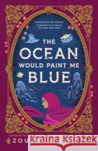 The Ocean Would Paint Me Blue: From the author of global sensation AS LONG AS THE LEMON TREES GROW Zoulfa Katouh 9781526648594 Bloomsbury Publishing PLCasdasd