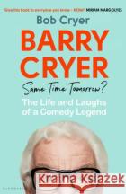 Barry Cryer: Same Time Tomorrow?: The Life and Laughs of a Comedy Legend Bob Cryer 9781526665324 Bloomsbury Publishing PLC