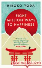 Eight Million Ways to Happiness: Wisdom from the Heart of Japan Hiroko Yoda 9781526672162 Bloomsbury Publishing PLCasdasd