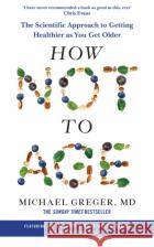 How Not to Age: The Scientific Approach to Getting Healthier as You Get Older Michael Greger 9781529057386 Pan Macmillan