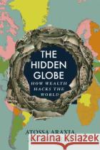 The Hidden Globe: How Wealth Hacks the World Atossa Araxia Abrahamian 9781529058338 Pan Macmillan