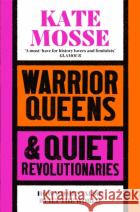 Warrior Queens & Quiet Revolutionaries: How Women (Also) Built the World Kate Mosse 9781529092233 Pan Macmillanasdasd