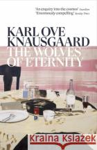 The Wolves of Eternity Karl Ove Knausgaard 9781529920581 Vintage Publishing