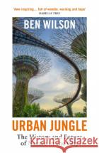 Urban Jungle: The History and Future of Nature in the City Ben Wilson 9781529925005 Vintage Publishing