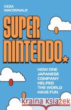 Super Nintendo: How One Japanese Company Helped the World Have Fun Keza MacDonald 9781783353057 Guardian Faber Publishingasdasd