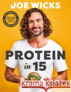 Protein in 15: Easy, tasty, unprocessed meals for everyone by The Body Coach Joe Wicks 9781785128547 Bonnier Books Ltdasdasd