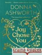Joy Chose You: Words for Hope, Comfort and Light: The instant Sunday Times bestseller & perfect gift Donna Ashworth 9781785308451 Bonnier Books Ltd