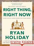Right Thing, Right Now: Good Values. Good Character. Good Deeds. Ryan Holiday 9781788166317 PROFILE BOOKS