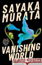 Vanishing World Sayaka Murata 9781803511191 Granta Booksasdasd
